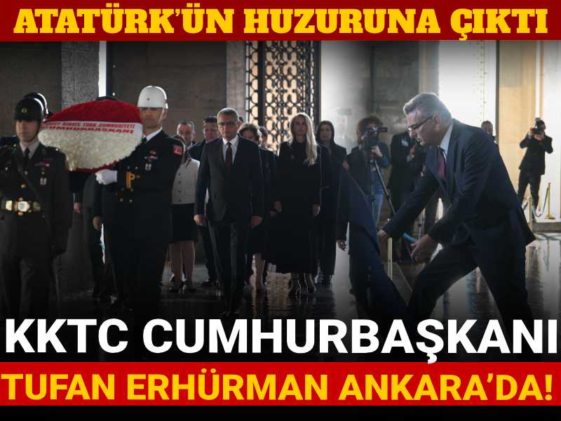KKTC Cumhurbaşkanı Tufan Erhürman Ankara’da! Atatürk’ün huzuruna çıktı