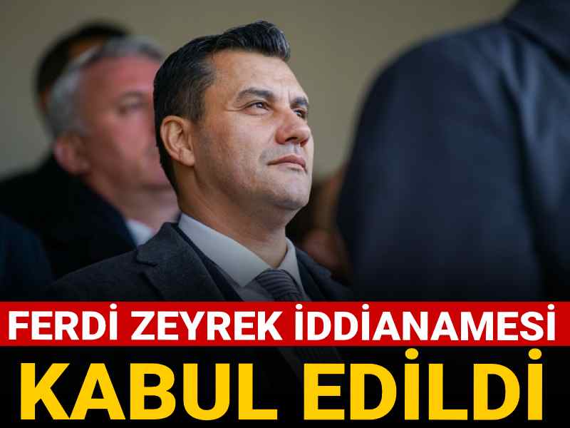 Son dakika | Ferdi Zeyrek iddianamesi kabul edildi