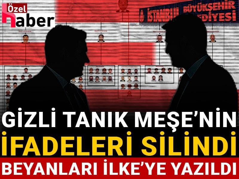 İBB iddianamesinde 'Gizli Tanık' ayrıntısı: Meşe’nin ifadeleri silindi, beyanları İlke’ye yazıldı