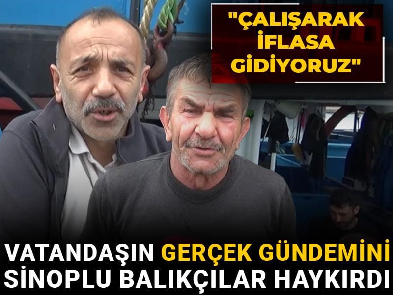 Vatandaşın gerçek gündemini Sinoplu balıkçılar haykırdı: Çalışarak iflasa gidiyoruz