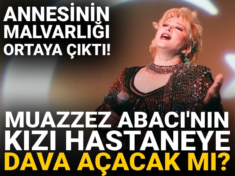 Annesinin malvarlığı ortaya çıktı! Muazzez Abacı'nın kızı hastaneye dava açacak mı?