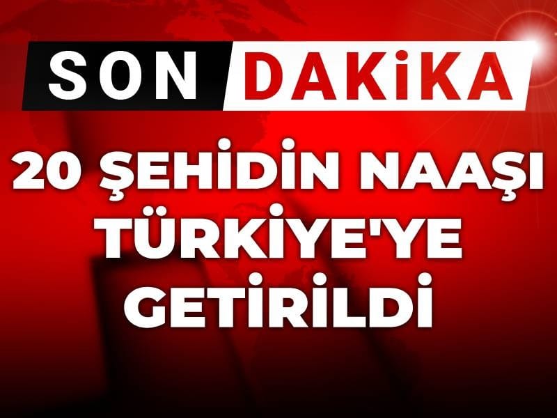 Son Dakika | 20 şehidin naaşı Türkiye'ye getirildi!