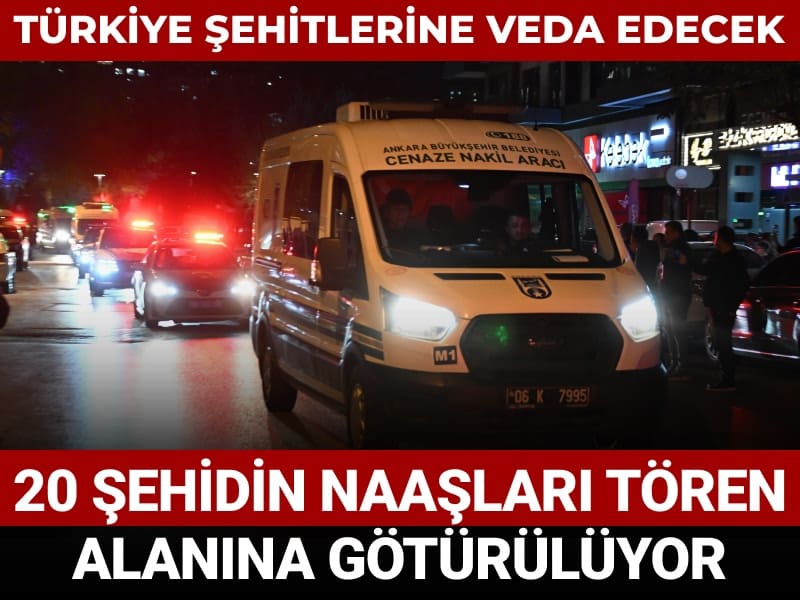 20 şehidimizin naaşı cenaze töreni için Adli Tıp'tan çıkarıldı