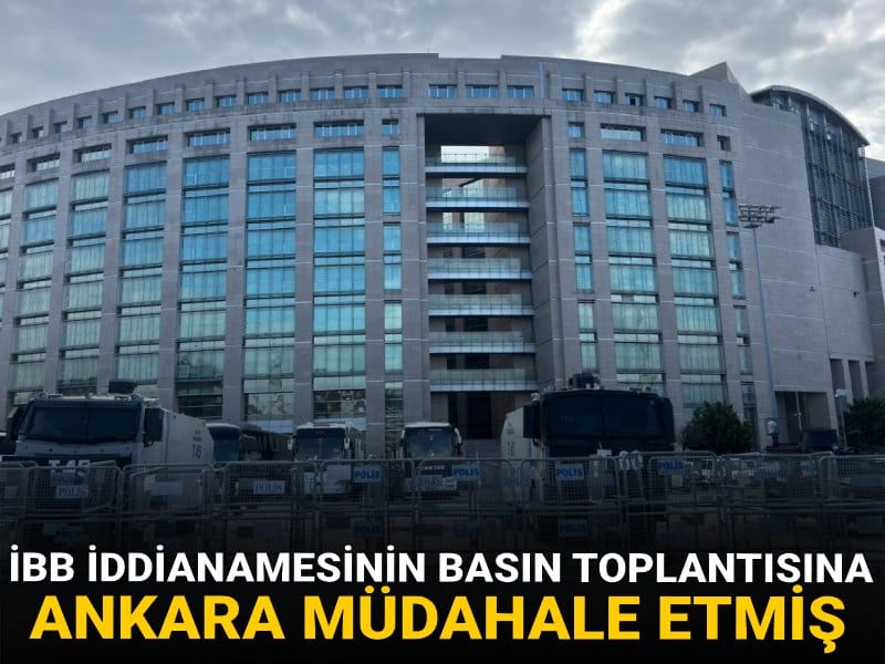 İBB iddianamesinin basın toplantısına Ankara müdahale etmiş