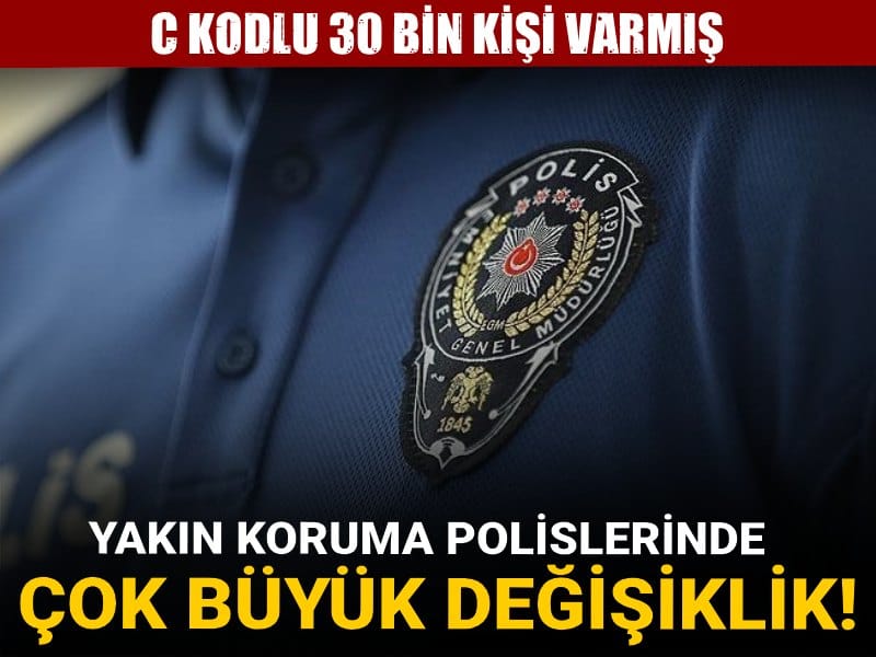 Yakın koruma polislerinde çok büyük değişilik! C kodlu 30 bin kişi varmış