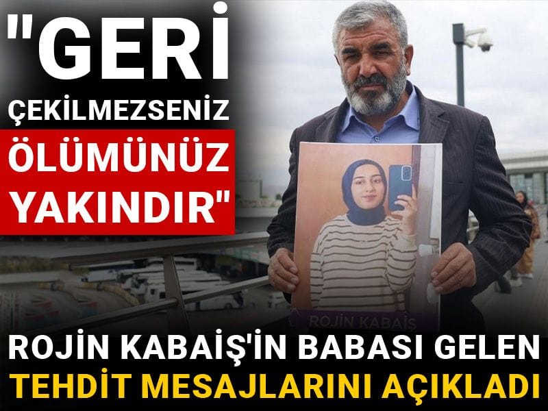 Rojin Kabaiş'in Babası gelen tehdit mesajlarını açıkladı! "Geri çekilmezseniz ölümünüz yakındır"