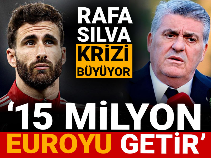 Rafa Silva krizi büyüyor: 15 milyon euroyu getir