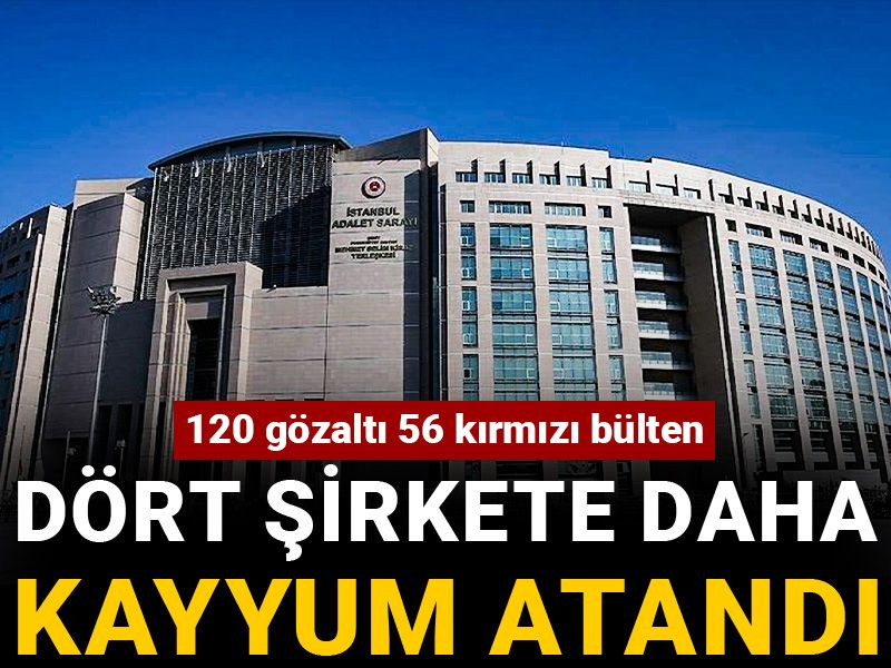 Dört şirkete daha kayyum atandı