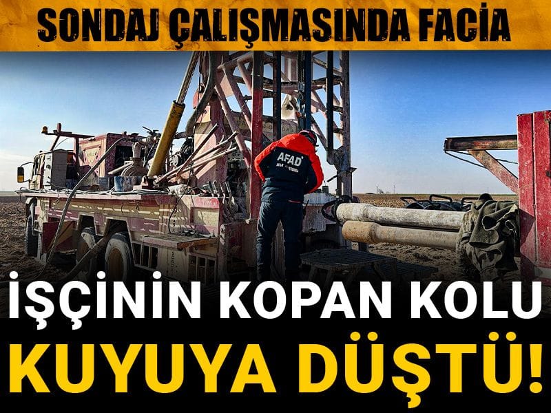 Sondaj çalışmasında facia: İşçinin kopan kolu kuyuya düştü!