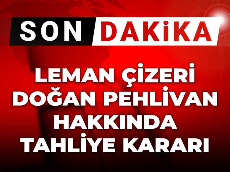 Leman çizeri Doğan Pehlivan tahliye edildi