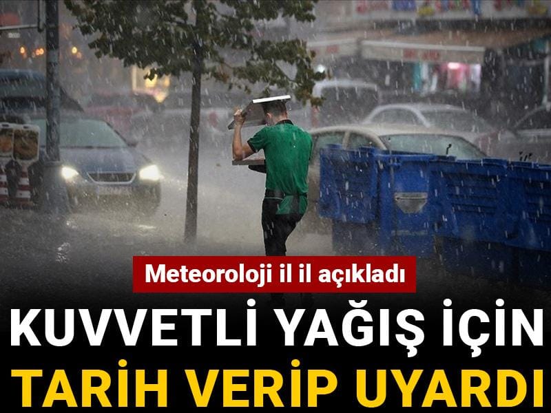 Meteoroloji il il açıkladı: Kuvvetli yağış için tarih verip uyardı