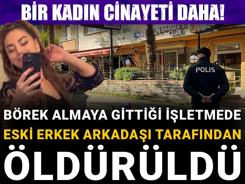 Bir kadın cinayeti daha! Börek almaya gittiği işletmede eski erkek arkadaşı tarafından öldürüldü