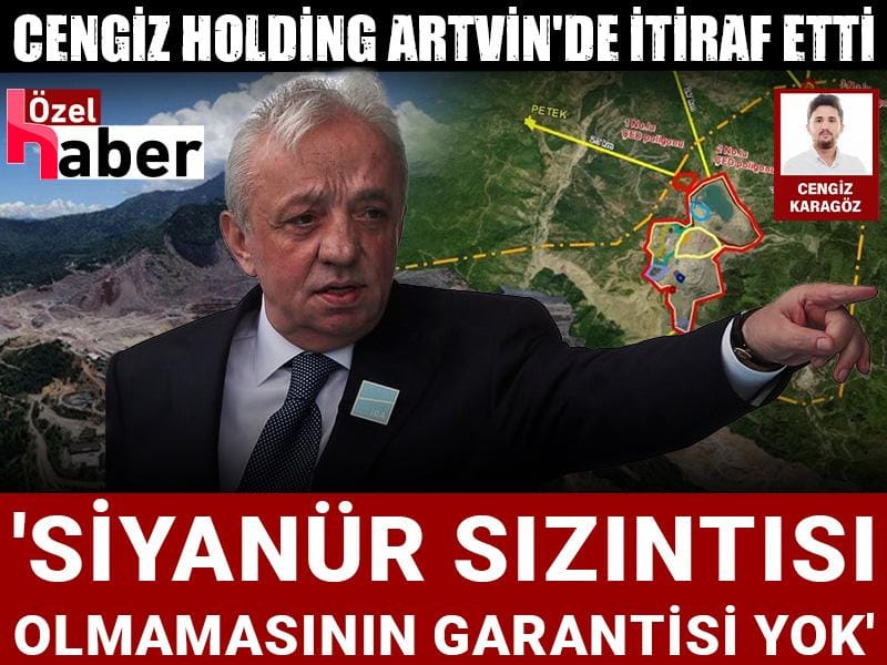Cengiz Holding’in Artvin itirafı: 'Sızıntı olmayacağının garantisi yok'