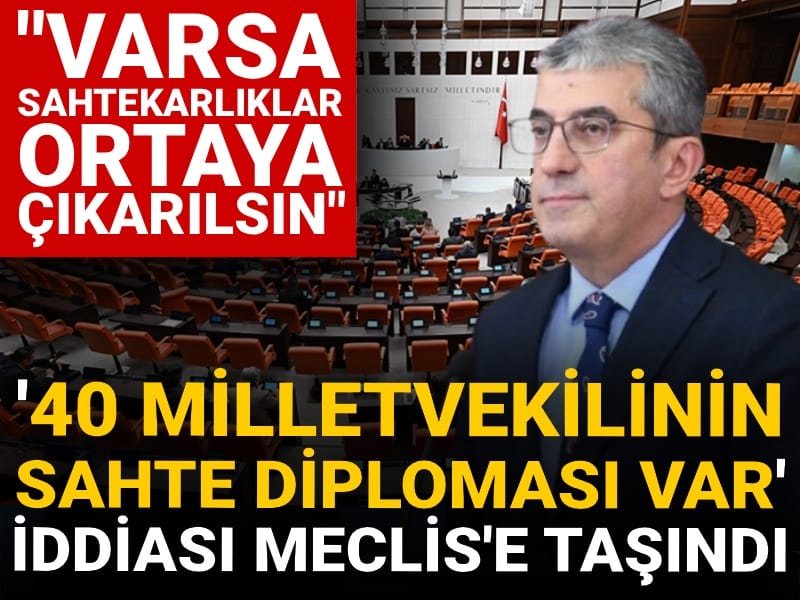 '40 vekilin sahte diploması var' iddiası Meclis'e taşındı: Varsa sahtekarlıklar ortaya çıkarılsın