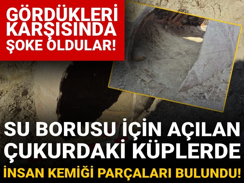 Görenler şoke oldu! Su borusu için açılan çukurdaki küplerde insan kemiği parçaları bulundu!