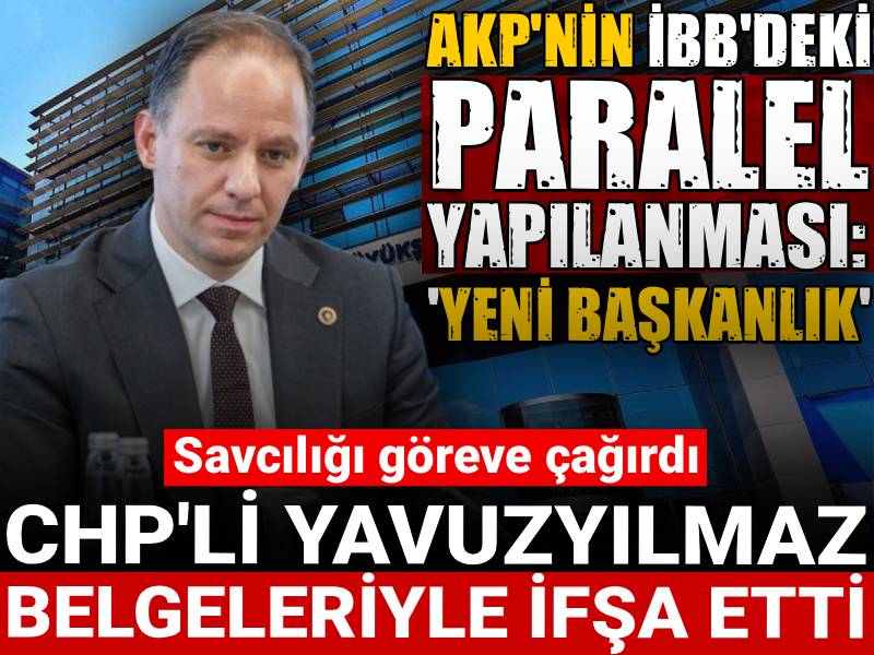 CHP'li Yavuzyılmaz belgeleriyle ifşa ederek savcılığı göreve çağırdı! AKP'nin İBB'deki paralel yapılanması: "Yeni Başkanlık"