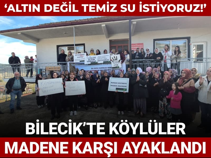 Bilecik’te köylüler madene karşı ayaklandı: 'Altın değil temiz su istiyoruz’