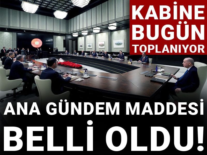 Kabine bugün toplanıyor: Ana gündem maddesi belli oldu!