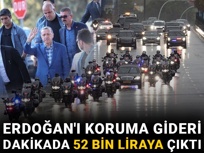 Erdoğan'ı koruma gideri dakikada 52 bin liraya çıktı