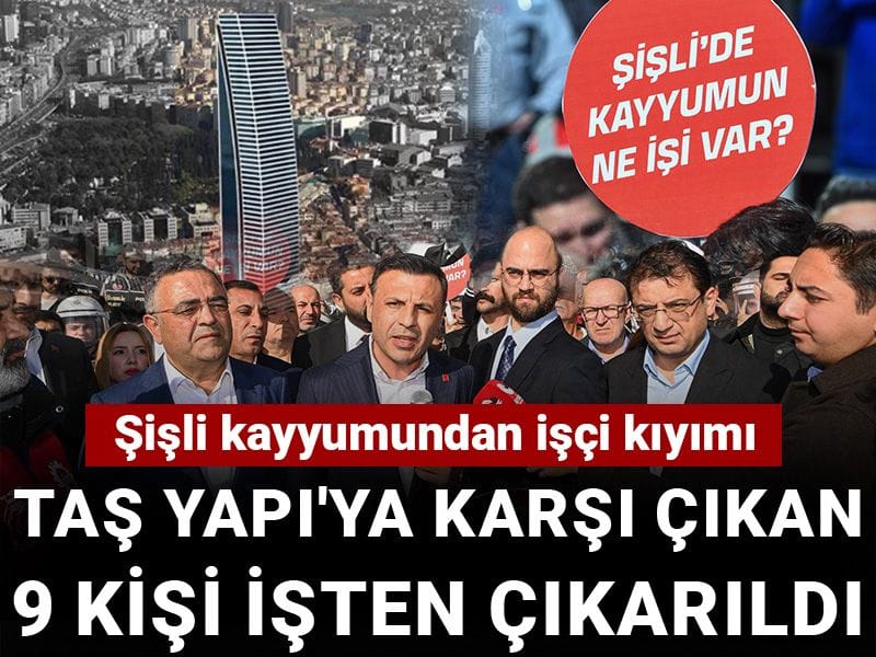 Şişli kayyumundan işçi kıyımı: Taş Yapı'ya karşı çıkan 9 kişi işten çıkarıldı