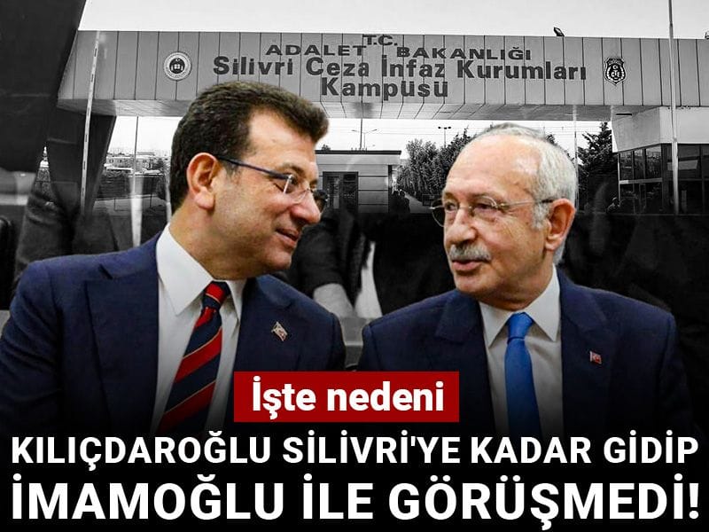 Kılıçdaroğlu Silivri'ye gidip İmamoğlu ile görüşmedi: İşte nedeni