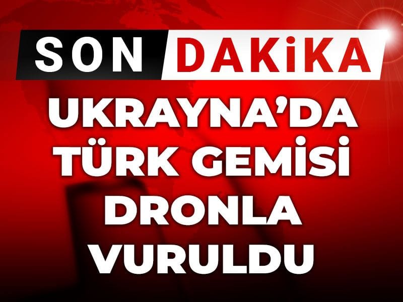 Son dakika | Ukrayna'da Türk gemisine dronla saldırı