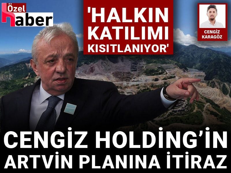 Cengiz Holding’in Artvin planına itiraz: 'Halkın katılımı kısıtlanıyor'