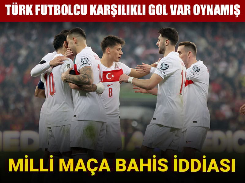 Milli maça bahis iddiası: Türk futbolcu karşılıklı gol var oynamış