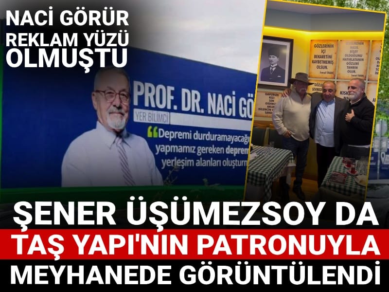 Naci Görür reklam yüzü olmuştu: Şener Üşümezsoy da Taş Yapı'nın patronuyla meyhanede görüntülendi