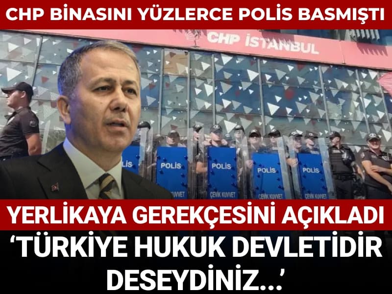 Yerlikaya CHP binasına baskının nedenini açıkladı: Türkiye hukuk devletidir deseydiniz...