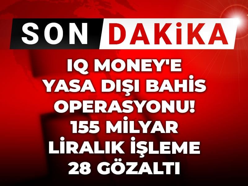 Son Dakika | IQ Money'e yasa dışı bahis operasyonu! 155 milyar liralık işleme 28 gözaltı