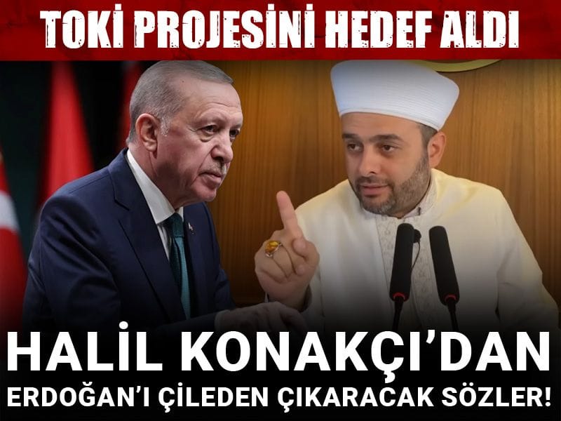 Halil Konakçı’dan Erdoğan’ı çileden çıkaracak sözler! TOKİ projesini hedef aldı