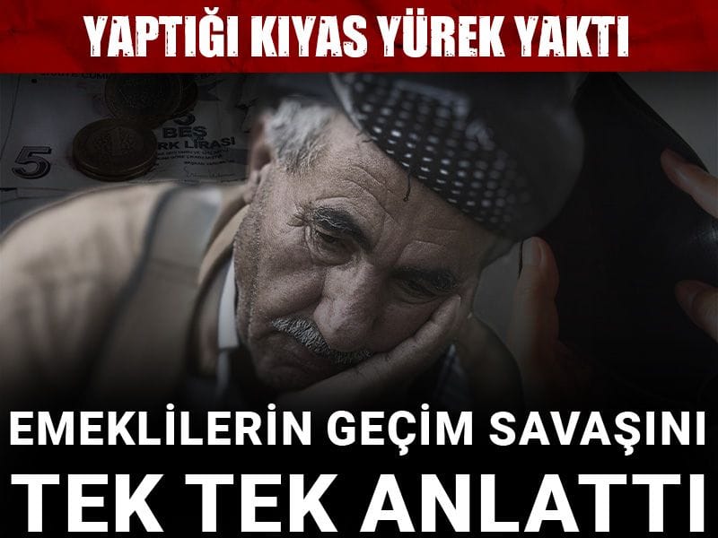 Emeklilerin geçim savaşını tek tek anlattı: Yaptığı kıyas yürek yaktı