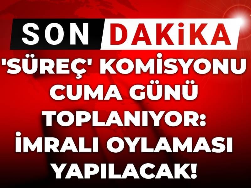 Son dakika|Süreç komisyonu Cuma günü toplanıyor: İmralı oylaması yapılacak