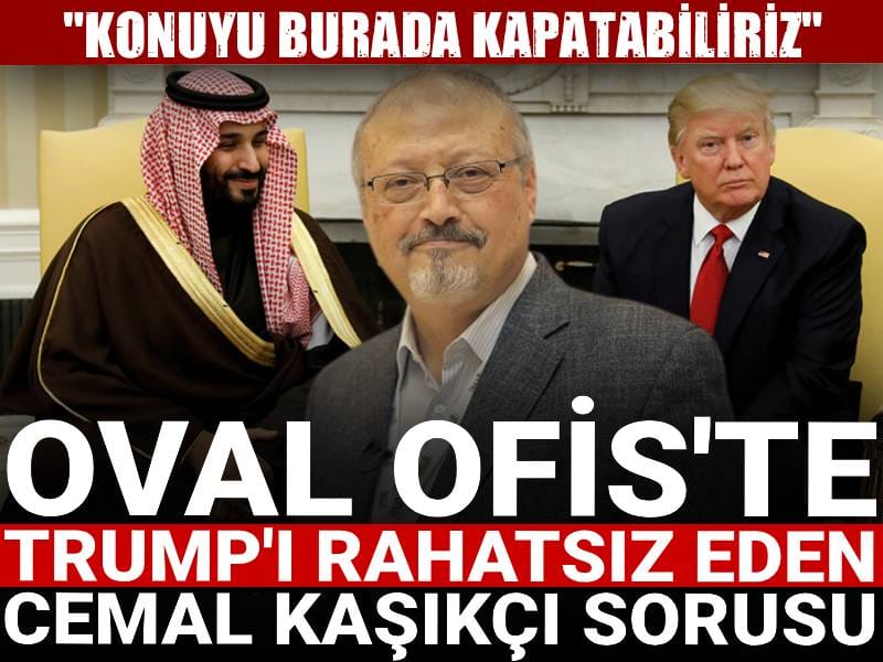 Oval Ofis'te Trump'ı rahatsız eden Cemal Kaşıkçı sorusu: Konuyu kapatabiliriz