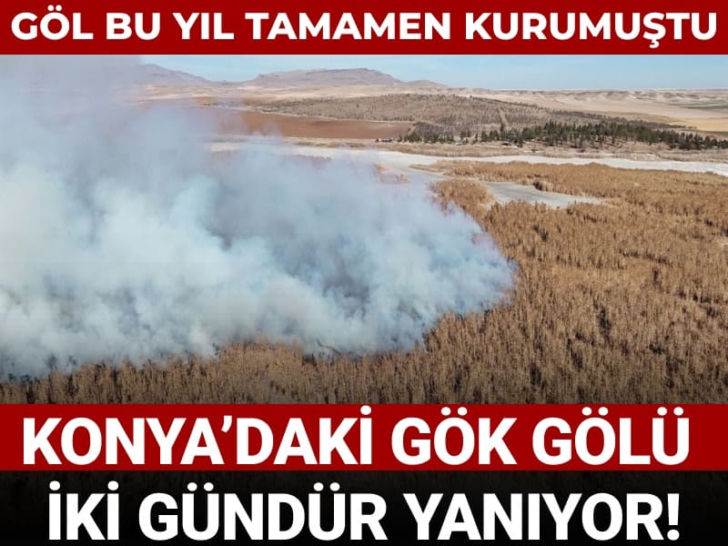 Konya'da ekolojik felaket! Bu yıl kuruyan Gök Gölü 2 gündür yanıyor!