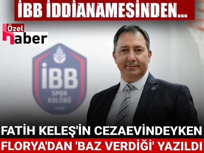 İBB iddianamesinden: Savcılık, cezaevindeki Fatih Keleş’in Florya’dan “baz verdiğini” yazdı