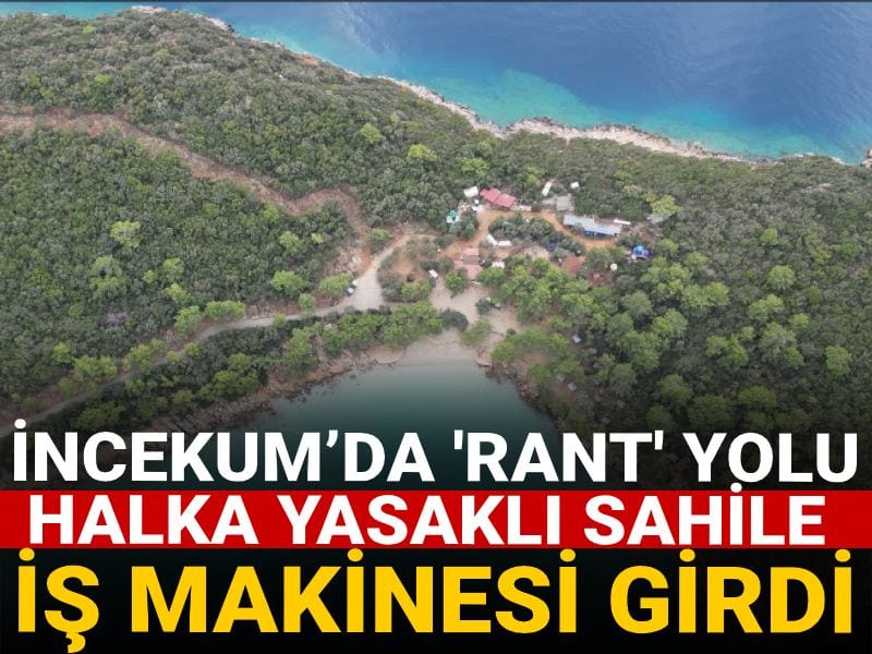 İncekum’da 'rant' yolu: Halka yasaklı sahile iş makinesi girdi