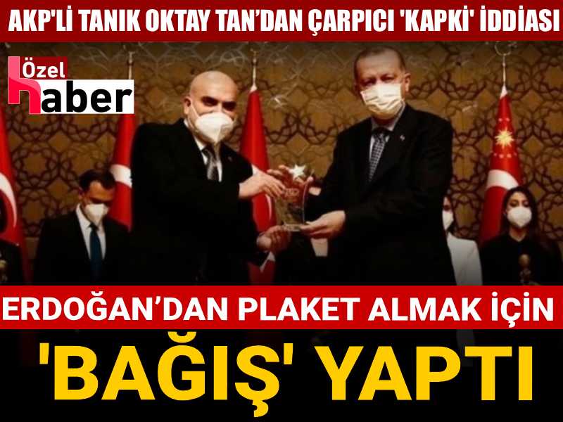 AKP'li tanık Oktay Tan’dan çarpıcı 'Kapki' iddiası: “Erdoğan’dan plaket almak için 'bağış' yaptı”
