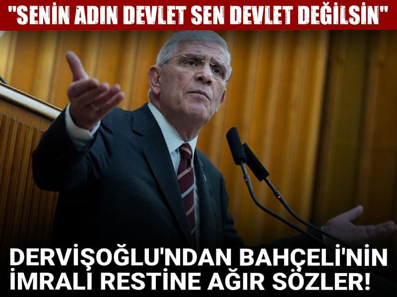 Dervişoğlu'ndan Bahçeli'nin İmralı restine ağır sözler! "Senin adın Devlet sen devlet değilsin"