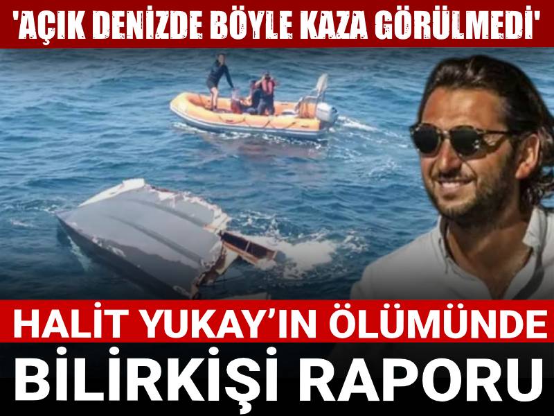 Halit Yukay’ın ölümünde bilirkişi raporu: Açık denizde böyle kaza görülmedi