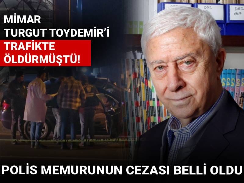 Ünlü mimar Turgut Toydemir’i trafikte öldürmüştü! Polis memurunun cezası belli oldu