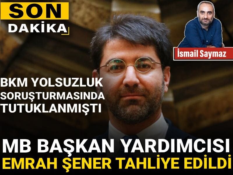 Merkez Bankası yolsuzluğunda tutuklanmıştı! Emrah Şener 1 ayda tahliye edildi