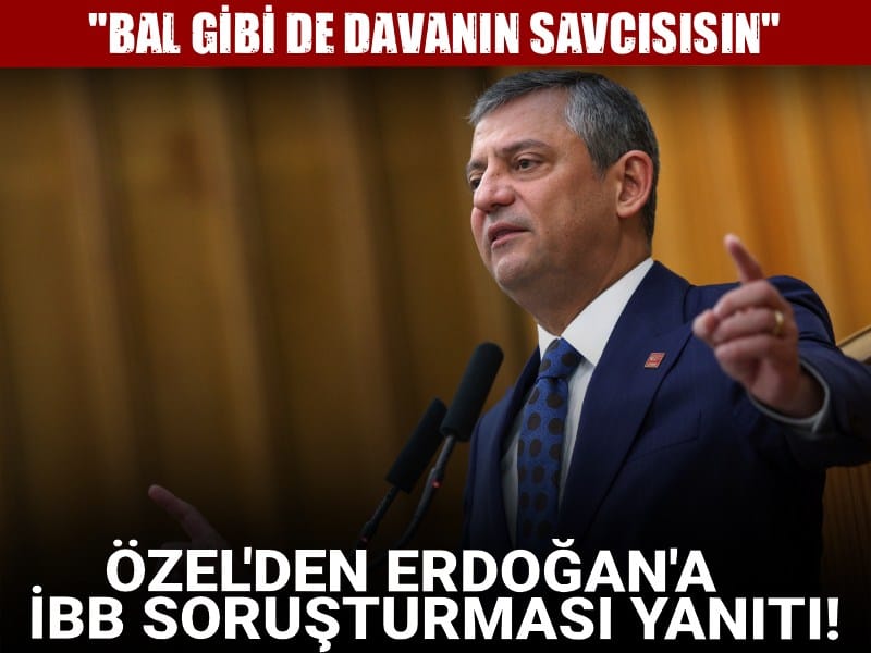 Özel'den Erdoğan'a İBB soruşturması yanıtı! "Bal gibi de davanın savcısısın"