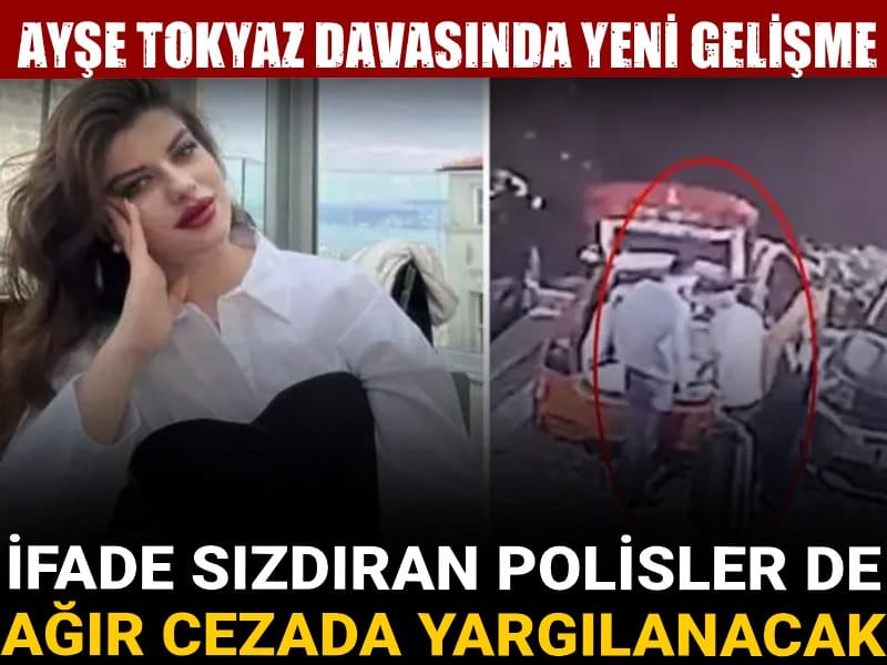 Ayşe Tokyaz davasında yeni gelişme: İfade sızdıran polisler de ağır cezada yargılanacak