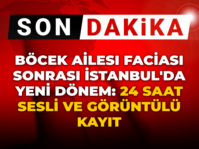 Son dakika | Böcek ailesi faciası sonrası İstanbul'da yeni dönem: 24 sesli ve görüntülü kayıt