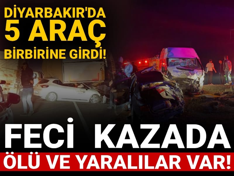 Diyarbakır'da 5 araç birbirine girdi! Feci kazada ölü ve yaralılar var