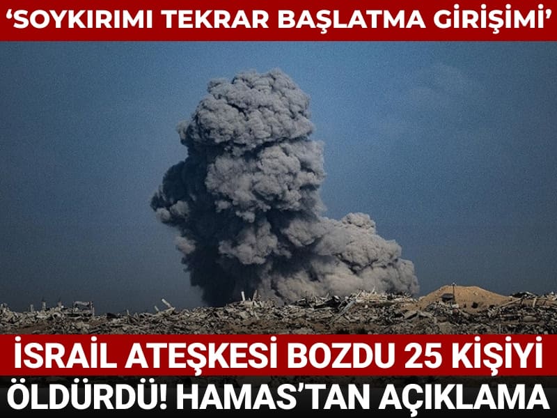 İsrail ateşkesi ihlal etti 25 kişiyi öldürdü! Hamas'tan açıklama: Soykırımı yeniden başlatma girişimi