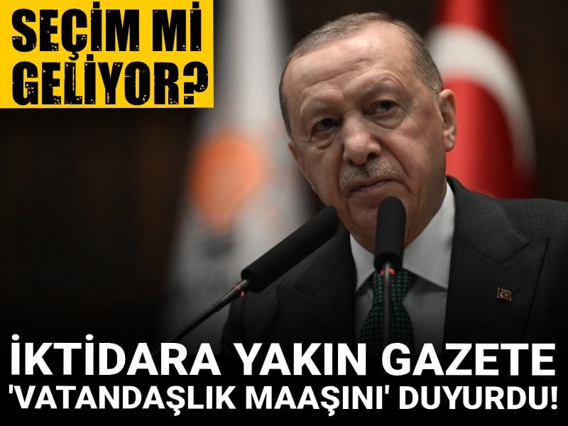 Seçim mi geliyor? İktidara yakın gazete 'vatandaşlık maaşını' duyurdu!