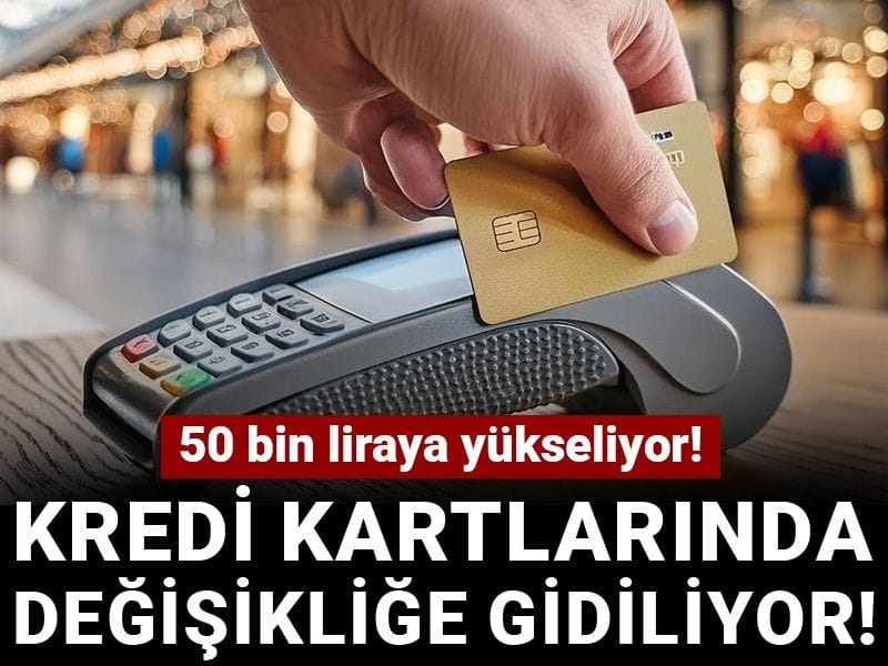 Kredi kartı limitlerinde değişikliğe gidiliyor! 50 bin liraya yükseliyor